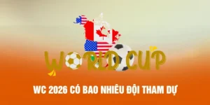 WC 2026 Có Bao Nhiêu Đội Tham Dự - Toàn Cảnh 48 Đội Chính Thức